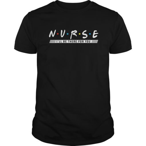 NURSE T-shirt nurse i’ll be there for you T-shirt