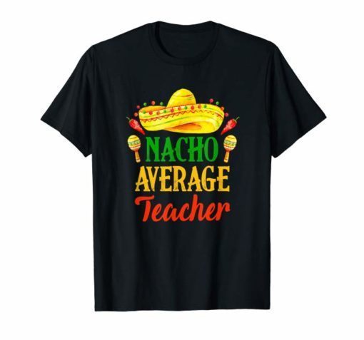 Nacho Average Teacher T Shirt Cinco De Mayo Fiesta Shirt