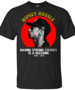 Nipsey Hussle – Having Strong Enemies Is A Blessing Shirt
