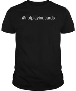 Not Playing Cards Nurse Hashtag #NotPlayingCards T-Shirt