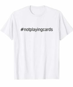 Not Playing Cards Nurse Hashtag Shirt