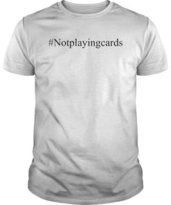 Not Playing Cards Nurse Hashtag Shirts