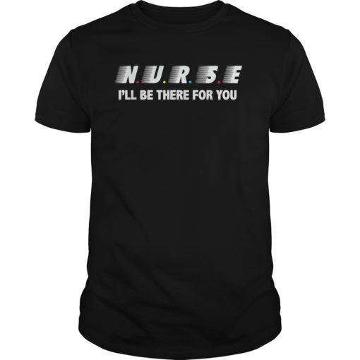 Nurse I'll Be There For You Tshirt Vintage nurse gifts Tee