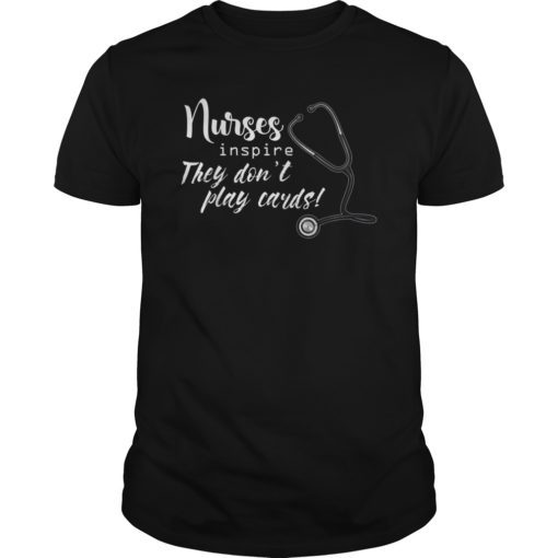 Nurse Inspire They Don't Play Cards Tshirt Nurse Shirt Gifts