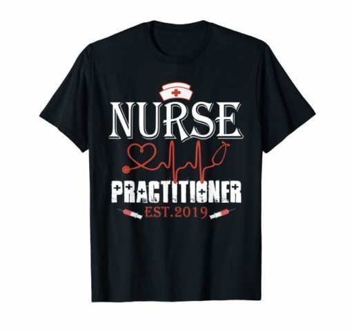 Nurse Practitioner T-Shirt New NP Graduate 2019 Gift