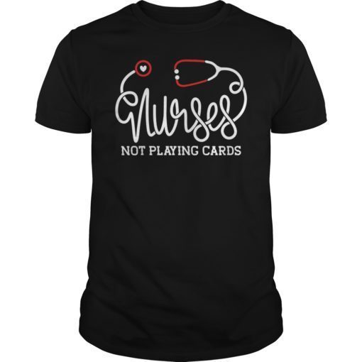 Nurses Not Playing Cards Nursing pride Funny Nurse T-Shirt