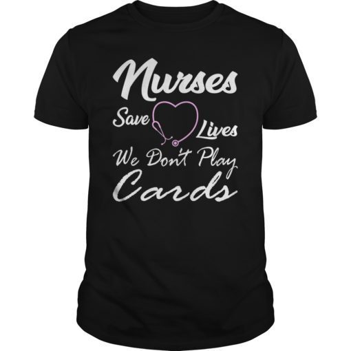 Nurses Save Lives They Don't Play Cards TShirt