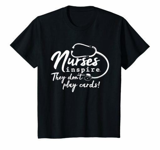 Nurses inspire They Don't Play Cards Shirt