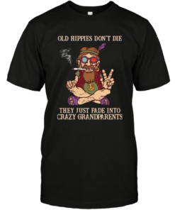 OLD HIPPIES DON’T DIE THEY JUST FADE INTO CRAZY GRANDPARENTS SHIRT