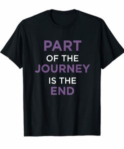 Part Of The Journey Is The End T-Shirt