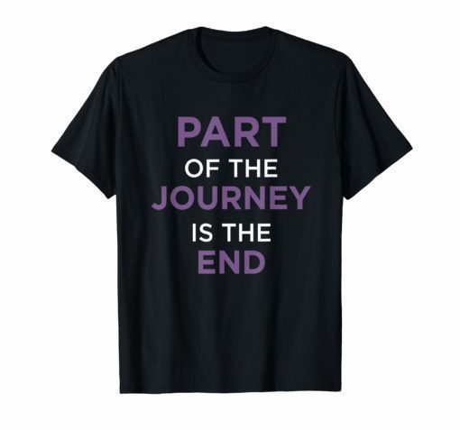 Part Of The Journey Is The End T-Shirt