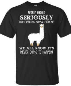 People Should Seriously Stop Expecting Normal From Me We All Know It’s Never Going To Happen Shirt