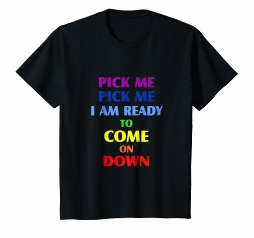 Pick me pick me i’m ready to come on down T shirt