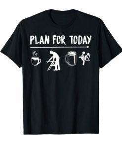 Plan For Today Carpenter Coffee Carpenter Beer Fuck Tshirt