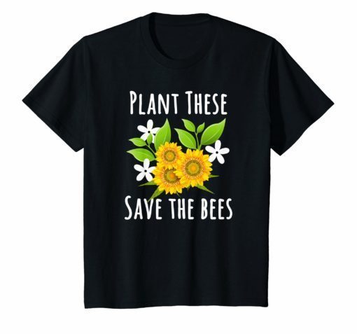 Plant These Save The Bees Flowers Shirt For Bee Lovers