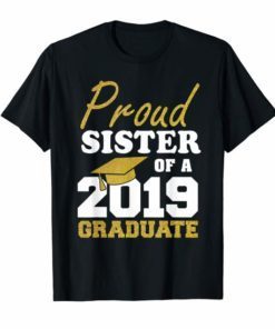 Proud Sister Of A Class Of 2019 Graduate T-Shirt Gift