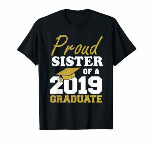 Proud Sister Of A Class Of 2019 Graduate T-Shirt Gift