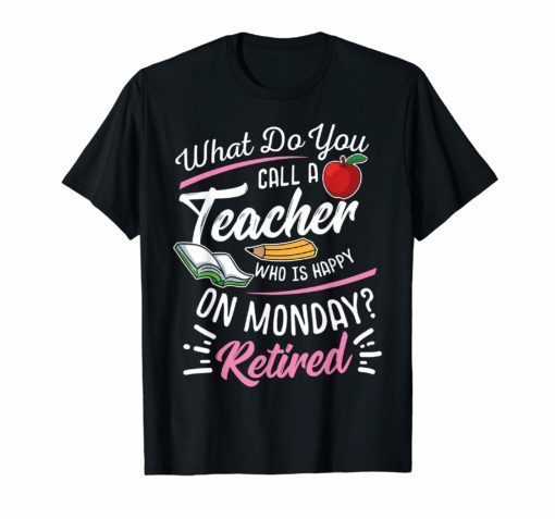 Retirement Teacher Shirt - Retired Teacher Happy On Monday