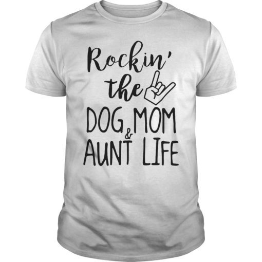 Rockin’ The Dog Mom And Aunt Life Shirt
