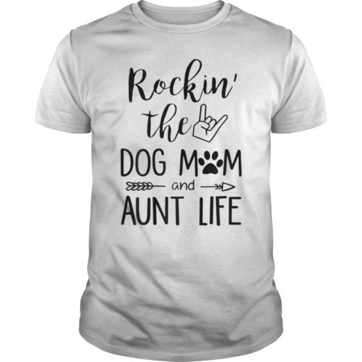 Rockin The Dog Mom and Aunt Life Dog Lovers T shirt