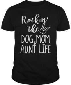Rockin’ the Dog Mom & Aunt Life Shirt T-Shirt