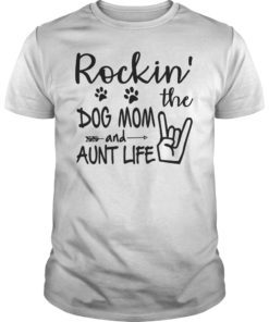 Rockin’ The Dog Mom And Aunt Life Funny Gift ShirtRockin’ The Dog Mom And Aunt Life Funny Gift Shirt