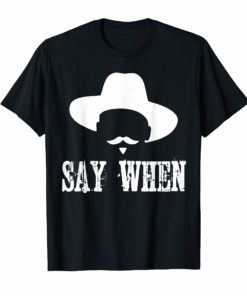 Say When I’m Your Huckleberry T-shirt