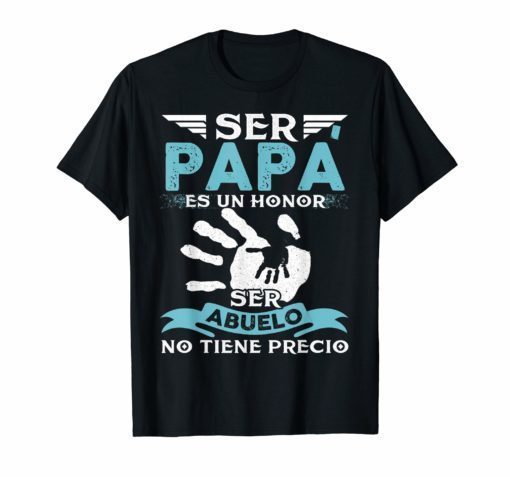 Ser Papa Es Un Honor Ser Abuelo No Tiene Precio Tee Shirt