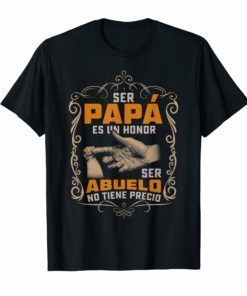 Ser Papa Es Un Honor Ser Abuelo No Tiene Precio T-Shirt Papa