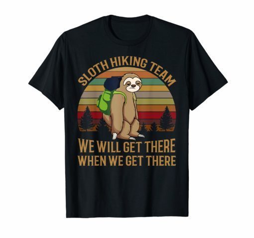 Sloth Hiking Team We Will Get There When We Get There Tee Shirt