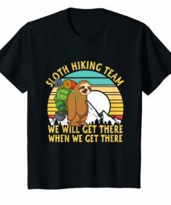 Sloth Hiking Team We'll Get There When We Get There TShirt