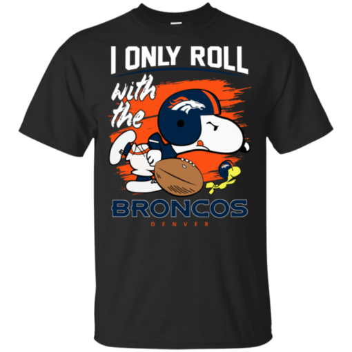 Snoopy I Only Roll With Broncos Football Team T-Shirt For Fan