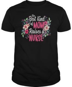 The Best Kind Of Mom Raises A Nurse T-Shirt Mothers Day Gift