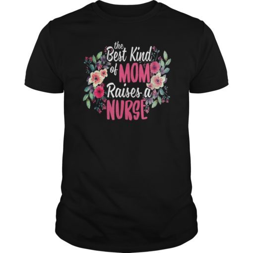 The Best Kind Of Mom Raises A Nurse T-Shirt Mothers Day Gift