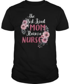 The Best Kind Of Mom Raises A Nurse T-Shirt Mother’s day
