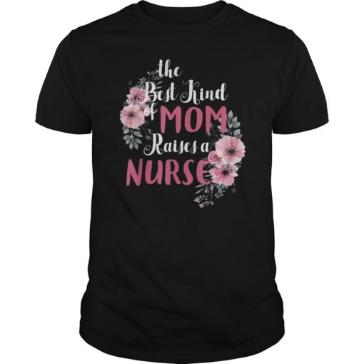 The Best Kind Of Mom Raises A Nurse T-Shirt Mother’s day