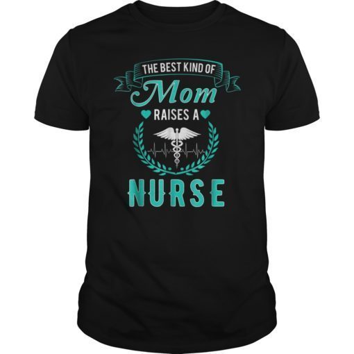 The Best Kind Of Mom Raises A Nurse T Shirt Nursing Mom Tee