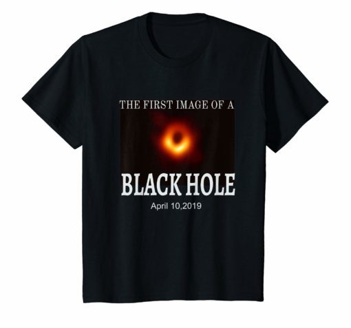 The First Image of a Black Hole April 10,2019 Shirt