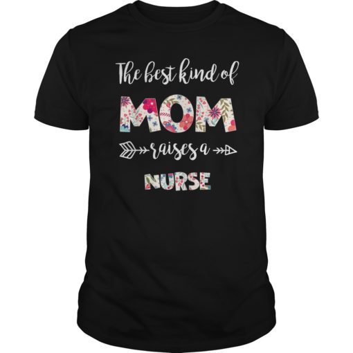 The best kind of Mom raise a nurse Tshirt Gift for Mother