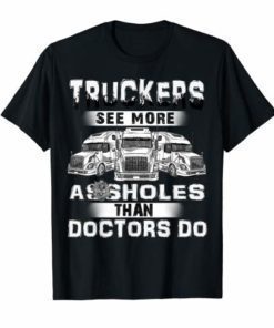 Truckers see mere as-sholes than doctors do T-shirts