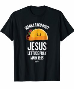 Wanna Taco Bout Jesus Lettuce Pray Funny Taco Lover T Shirt