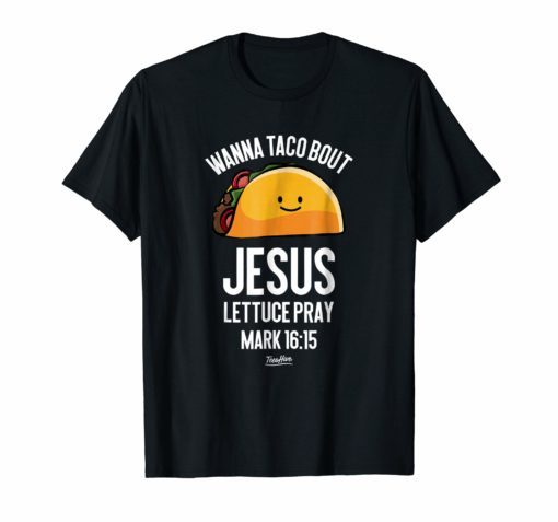 Wanna Taco Bout Jesus Lettuce Pray Funny Taco Lover T Shirt