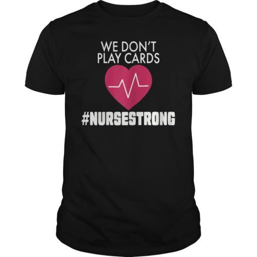 We Don't Play Cards Nurse Strong T-Shirt