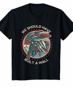 We Should Have Built A Wall Shirt