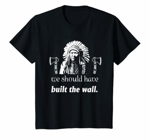 We should have built the wall native american t-shirt