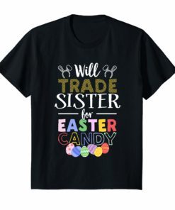 Will Trade Sister For Easter Candy Bunny Egg T-Shirt