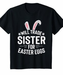 Will Trade Sister For Easter Eggs Tee Shirt Bunny Ears