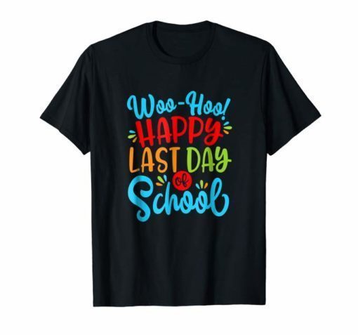 Woo Hoo Happy Last Day of School Shirt