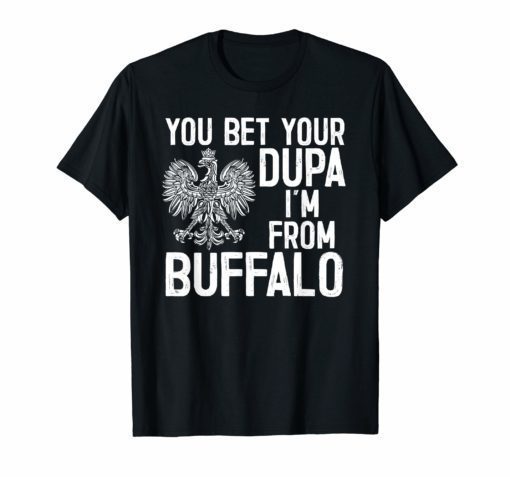 You Bet Your Dupa I’m From Buffalo T-Shirt