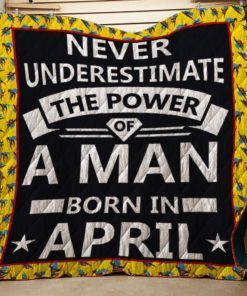 Never Underestimate The Power Of A Man Born In April Birthday Gift Quilt